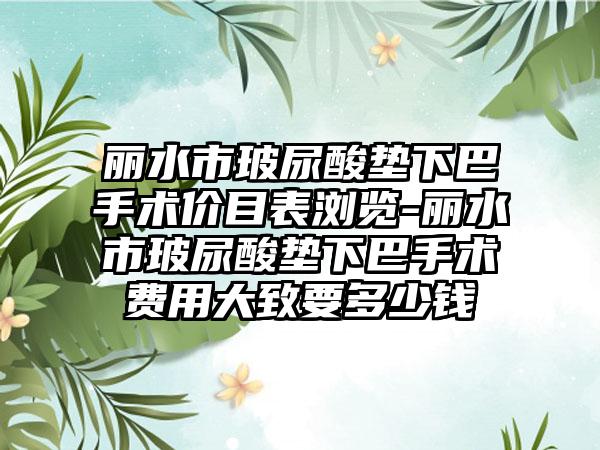 丽水市玻尿酸垫下巴手术价目表浏览-丽水市玻尿酸垫下巴手术费用大致要多少钱