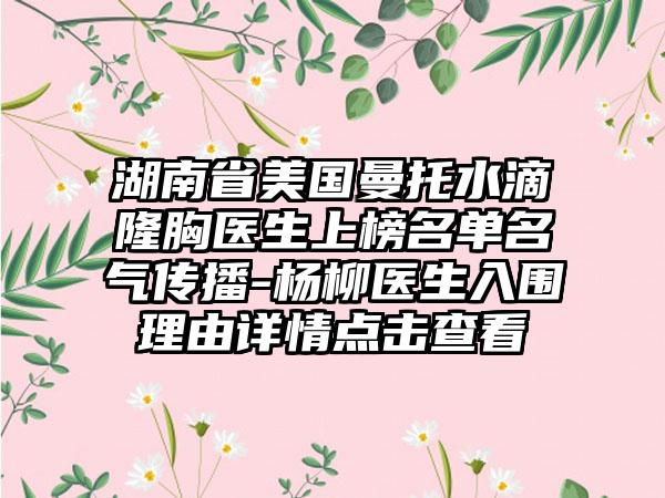 湖南省美国曼托水滴隆胸医生上榜名单名气传播-杨柳医生入围理由详情点击查看