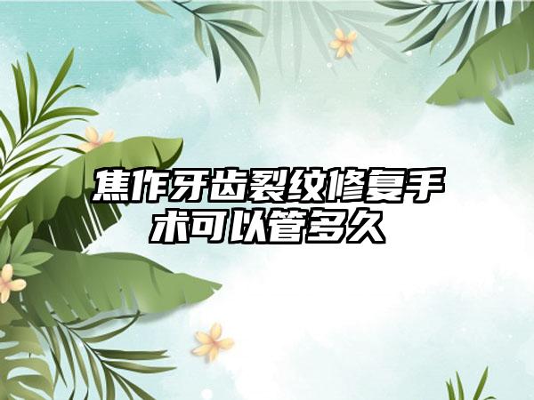 焦作牙齿裂纹修复手术可以管多久