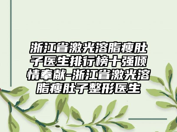 浙江省激光溶脂瘦肚子医生排行榜十强倾情奉献-浙江省激光溶脂瘦肚子整形医生