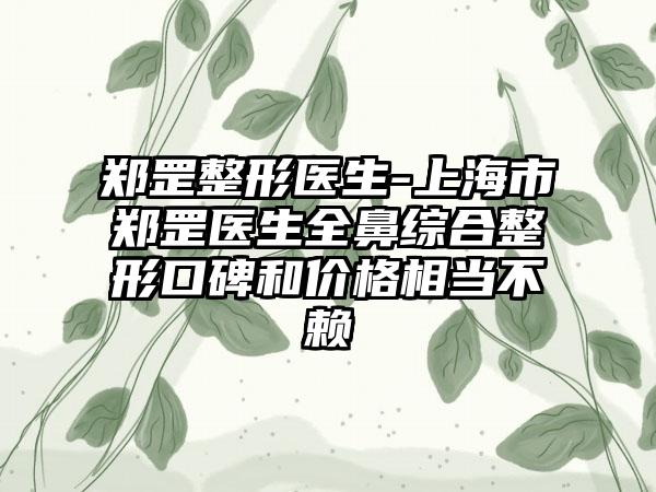 郑罡整形医生-上海市郑罡医生全鼻综合整形口碑和价格相当不赖