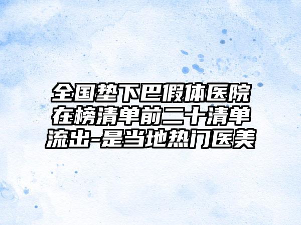 全国垫下巴假体医院在榜清单前二十清单流出-是当地热门医美