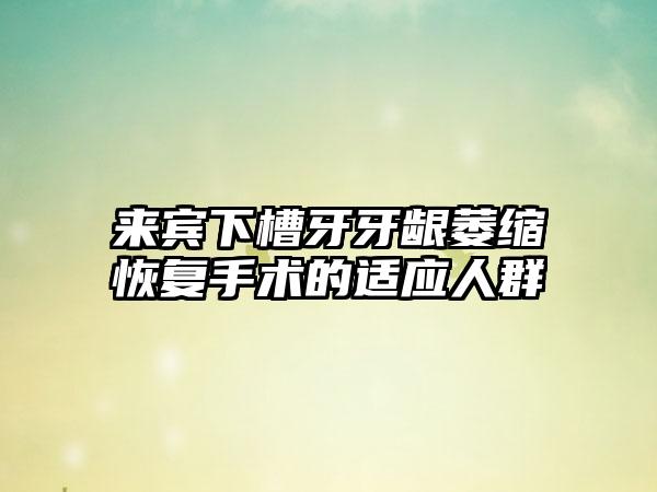 来宾下槽牙牙龈萎缩恢复手术的适应人群