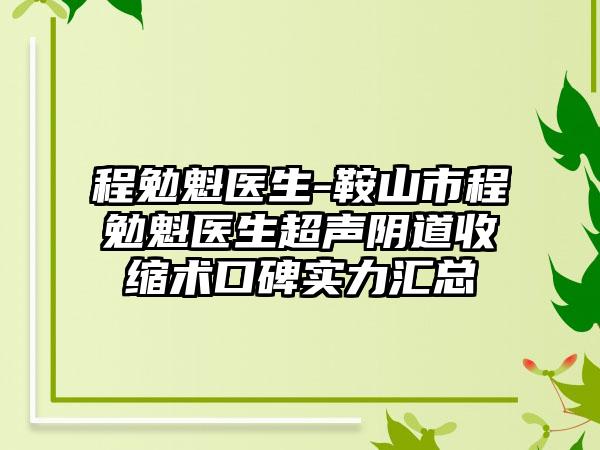 程勉魁医生-鞍山市程勉魁医生超声阴道收缩术口碑实力汇总