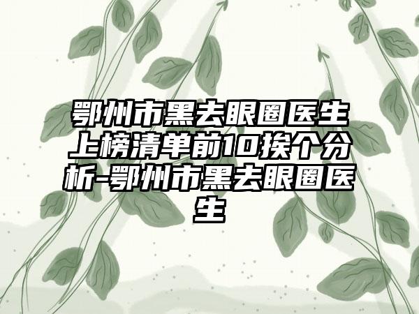 鄂州市黑去眼圈医生上榜清单前10挨个分析-鄂州市黑去眼圈医生