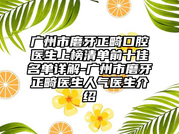 广州市磨牙正畸口腔医生上榜清单前十佳名单详解-广州市磨牙正畸医生人气医生介绍