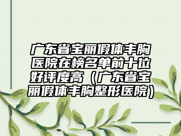 广东省宝丽假体丰胸医院在榜名单前十位好评度高（广东省宝丽假体丰胸整形医院）