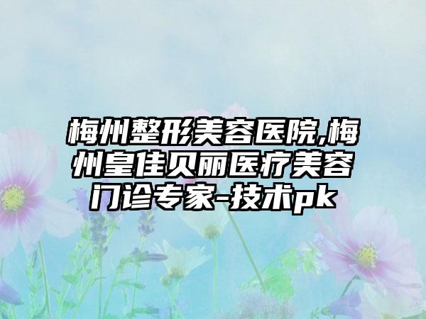 梅州整形美容医院,梅州皇佳贝丽医疗美容门诊专家-技术pk