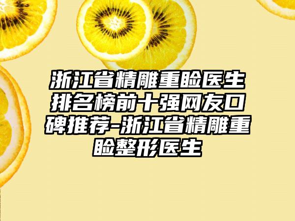 浙江省精雕重睑医生排名榜前十强网友口碑推荐-浙江省精雕重睑整形医生