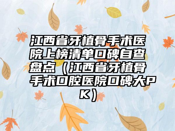 江西省牙植骨手术医院上榜清单口碑自查盘点（江西省牙植骨手术口腔医院口碑大PK）