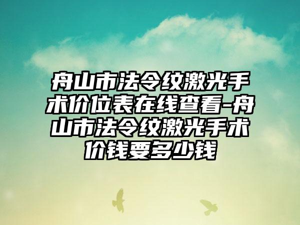 舟山市法令纹激光手术价位表在线查看-舟山市法令纹激光手术价钱要多少钱