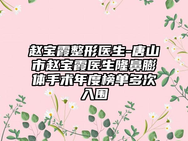 赵宝霞整形医生-唐山市赵宝霞医生隆鼻膨体手术年度榜单多次入围