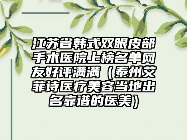 江苏省韩式双眼皮部手术医院上榜名单网友好评满满（泰州艾菲诗医疗美容当地出名靠谱的医美）