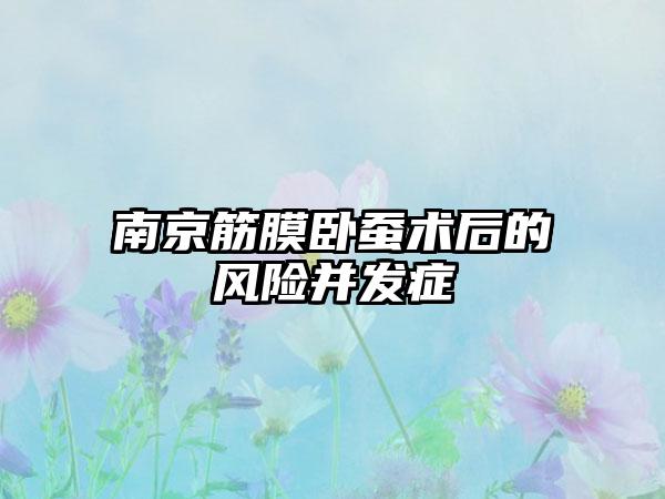 南京筋膜卧蚕术后的风险并发症