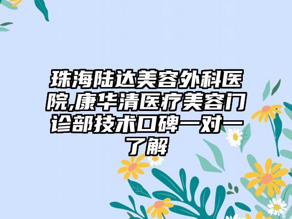 珠海陆达美容外科医院,康华清医疗美容门诊部技术口碑一对一了解