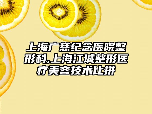 上海广慈纪念医院整形科,上海江城整形医疗美容技术比拼