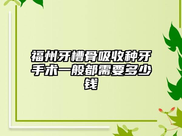 福州牙槽骨吸收种牙手术一般都需要多少钱