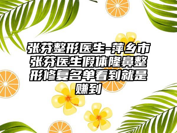 张芬整形医生-萍乡市张芬医生假体隆鼻整形修复名单看到就是赚到