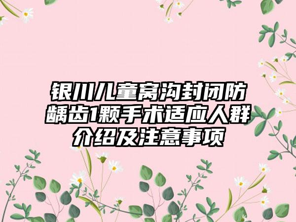 银川儿童窝沟封闭防龋齿1颗手术适应人群介绍及注意事项