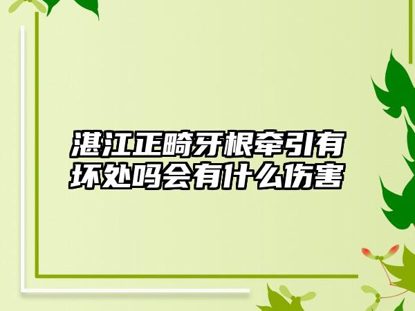 湛江正畸牙根牵引有坏处吗会有什么伤害