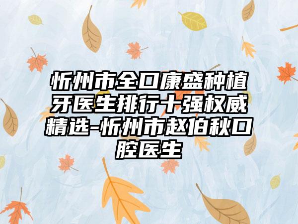 忻州市全口康盛种植牙医生排行十强权威精选-忻州市赵伯秋口腔医生