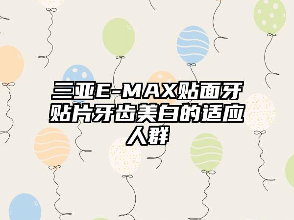 三亚E-MAX贴面牙贴片牙齿美白的适应人群