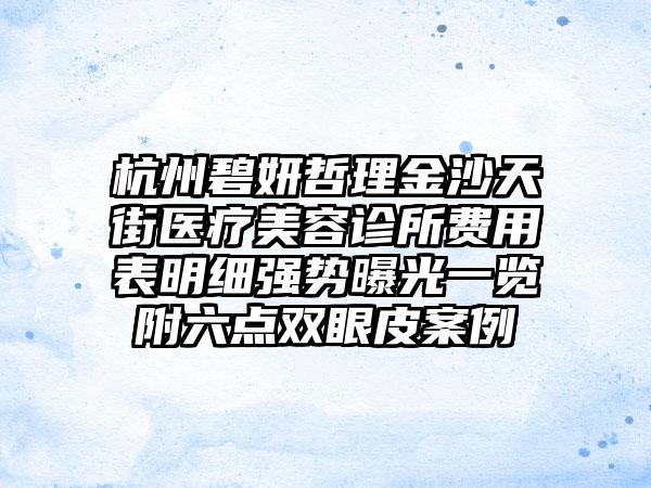 杭州碧妍哲理金沙天街医疗美容诊所费用表明细强势曝光一览附六点双眼皮案例