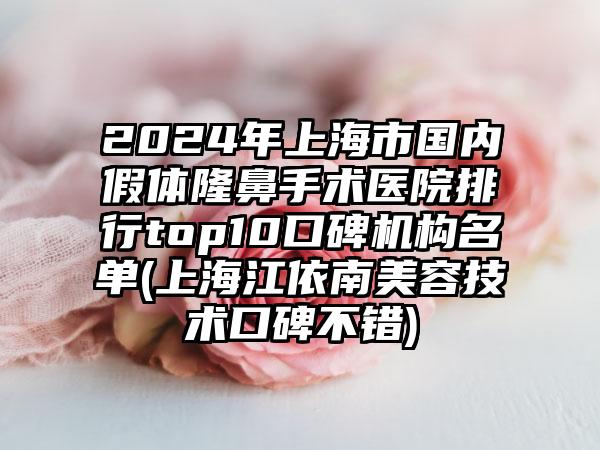 2024年上海市国内假体隆鼻手术医院排行top10口碑机构名单(上海江依南美容技术口碑不错)