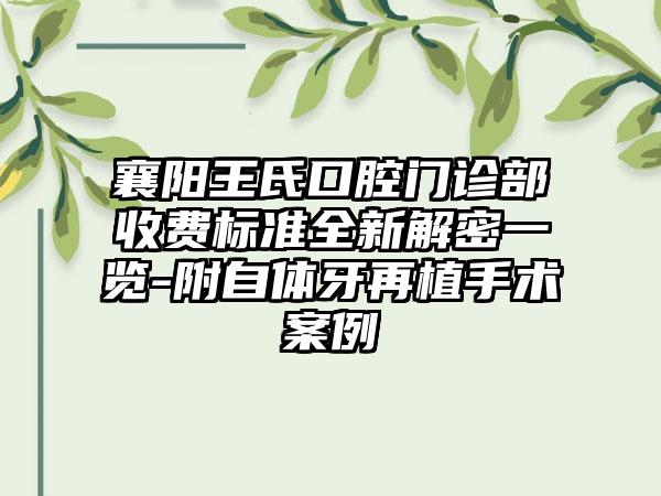 襄阳王氏口腔门诊部收费标准全新解密一览-附自体牙再植手术案例