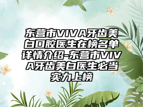 东营市VIVA牙齿美白口腔医生在榜名单详情介绍-东营市VIVA牙齿美白医生必当实力上榜