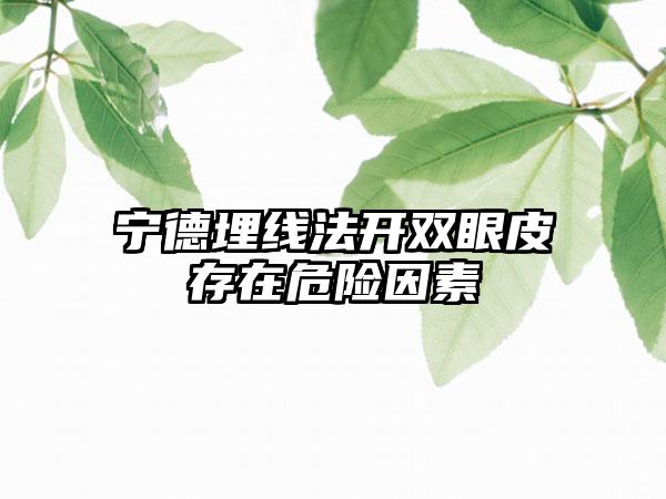 宁德埋线法开双眼皮存在危险因素