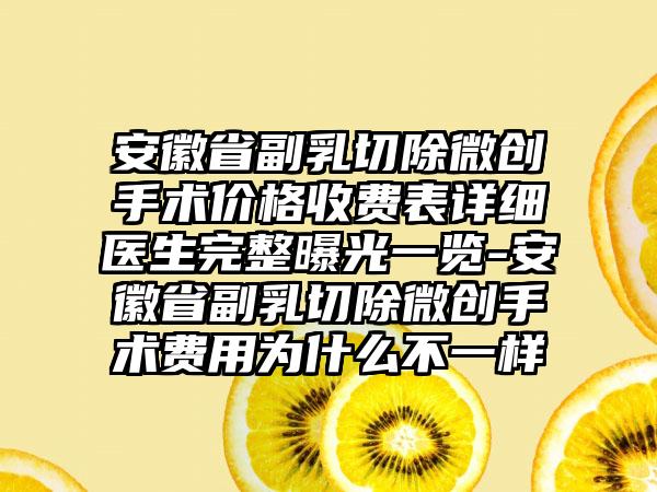 安徽省副乳切除微创手术价格收费表详细医生完整曝光一览-安徽省副乳切除微创手术费用为什么不一样