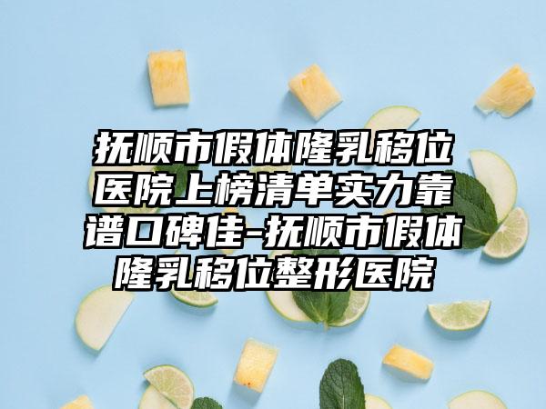 抚顺市假体隆乳移位医院上榜清单实力靠谱口碑佳-抚顺市假体隆乳移位整形医院