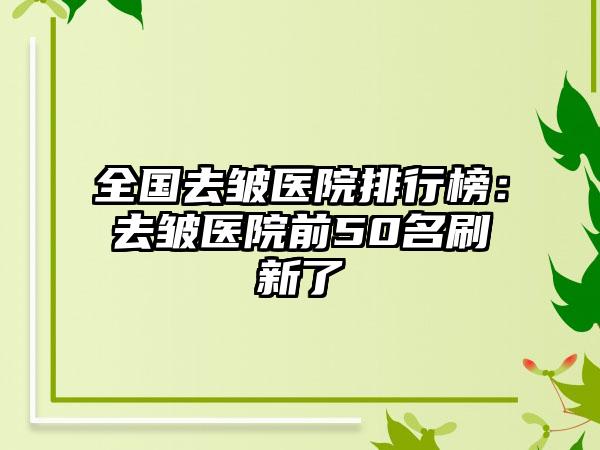 全国去皱医院排行榜：去皱医院前50名刷新了