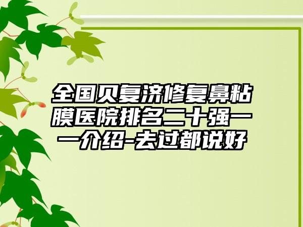 全国贝复济修复鼻粘膜医院排名二十强一一介绍-去过都说好