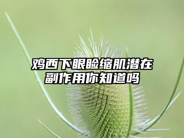 鸡西下眼睑缩肌潜在副作用你知道吗