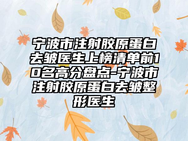 宁波市注射胶原蛋白去皱医生上榜清单前10名高分盘点-宁波市注射胶原蛋白去皱整形医生