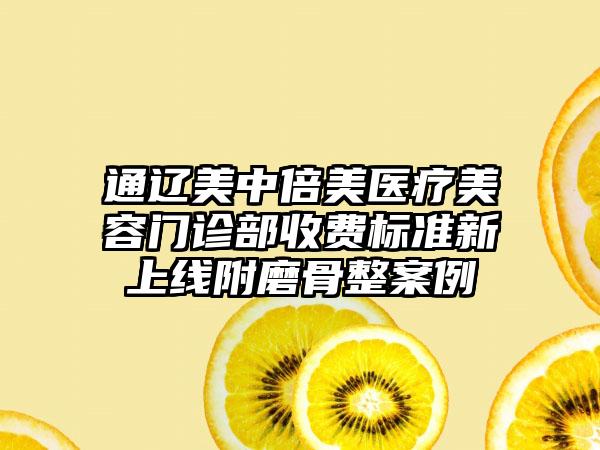 通辽美中倍美医疗美容门诊部收费标准新上线附磨骨整案例