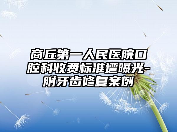 商丘第一人民医院口腔科收费标准遭曝光-附牙齿修复案例