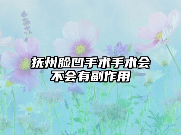 抚州脸凹手术手术会不会有副作用