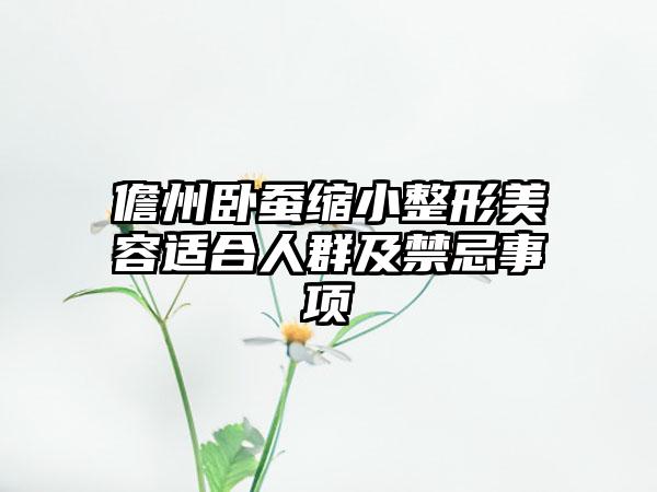 儋州卧蚕缩小整形美容适合人群及禁忌事项