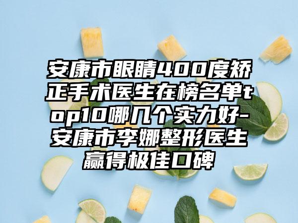 安康市眼睛400度矫正手术医生在榜名单top10哪几个实力好-安康市李娜整形医生赢得极佳口碑