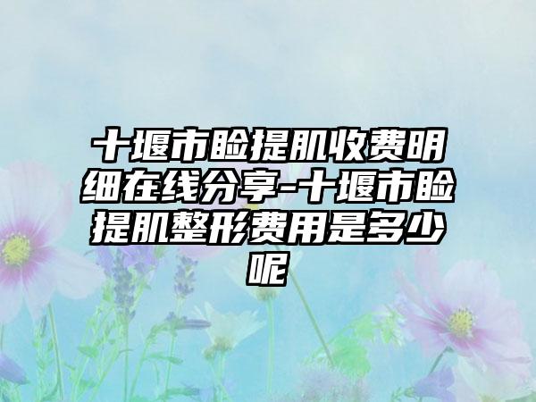 十堰市睑提肌收费明细在线分享-十堰市睑提肌整形费用是多少呢