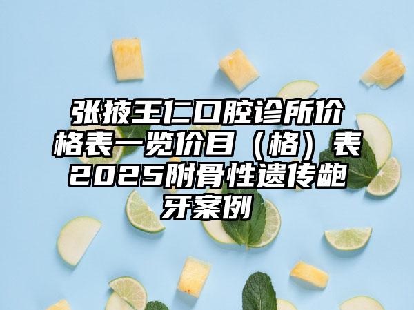 张掖王仁口腔诊所价格表一览价目（格）表2025附骨性遗传龅牙案例