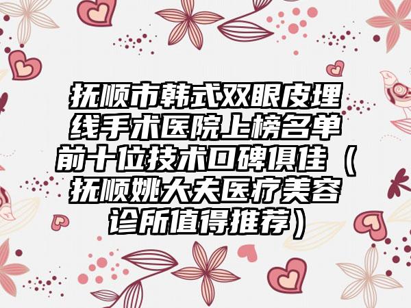 抚顺市韩式双眼皮埋线手术医院上榜名单前十位技术口碑俱佳（抚顺姚大夫医疗美容诊所值得推荐）