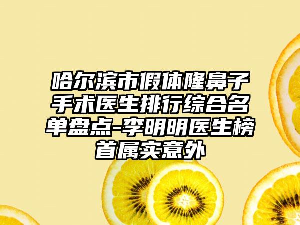 哈尔滨市假体隆鼻子手术医生排行综合名单盘点-李明明医生榜首属实意外