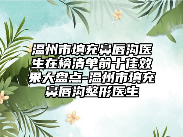 温州市填充鼻唇沟医生在榜清单前十佳效果大盘点-温州市填充鼻唇沟整形医生