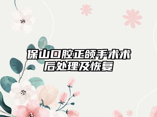 保山口腔正颌手术术后处理及恢复