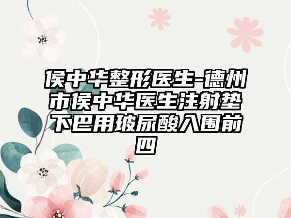 侯中华整形医生-德州市侯中华医生注射垫下巴用玻尿酸入围前四