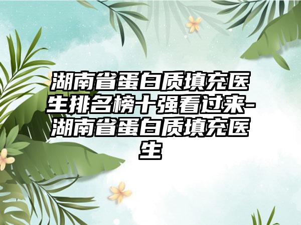 湖南省蛋白质填充医生排名榜十强看过来-湖南省蛋白质填充医生